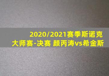 2020/2021赛季斯诺克大师赛-决赛 颜丙涛vs希金斯